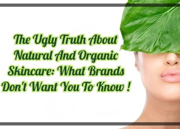 The Ugly Truth About Natural and Organic Skincare : What Brands Don’t Want You to Know !